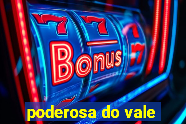 poderosa do vale